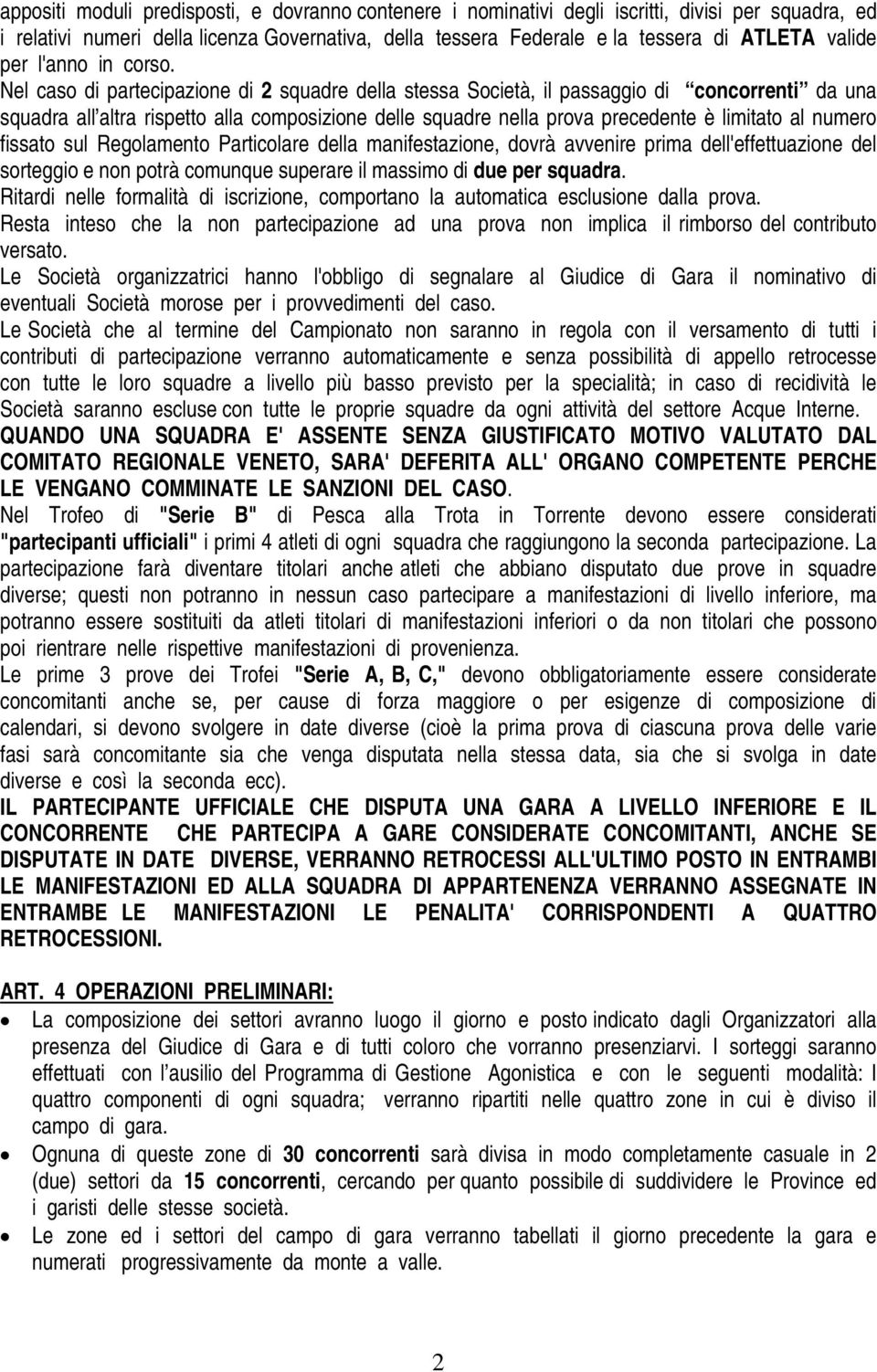 Nel caso di partecipazione di 2 squadre della stessa Società, il passaggio di concorrenti da una squadra all altra rispetto alla composizione delle squadre nella prova precedente è limitato al numero