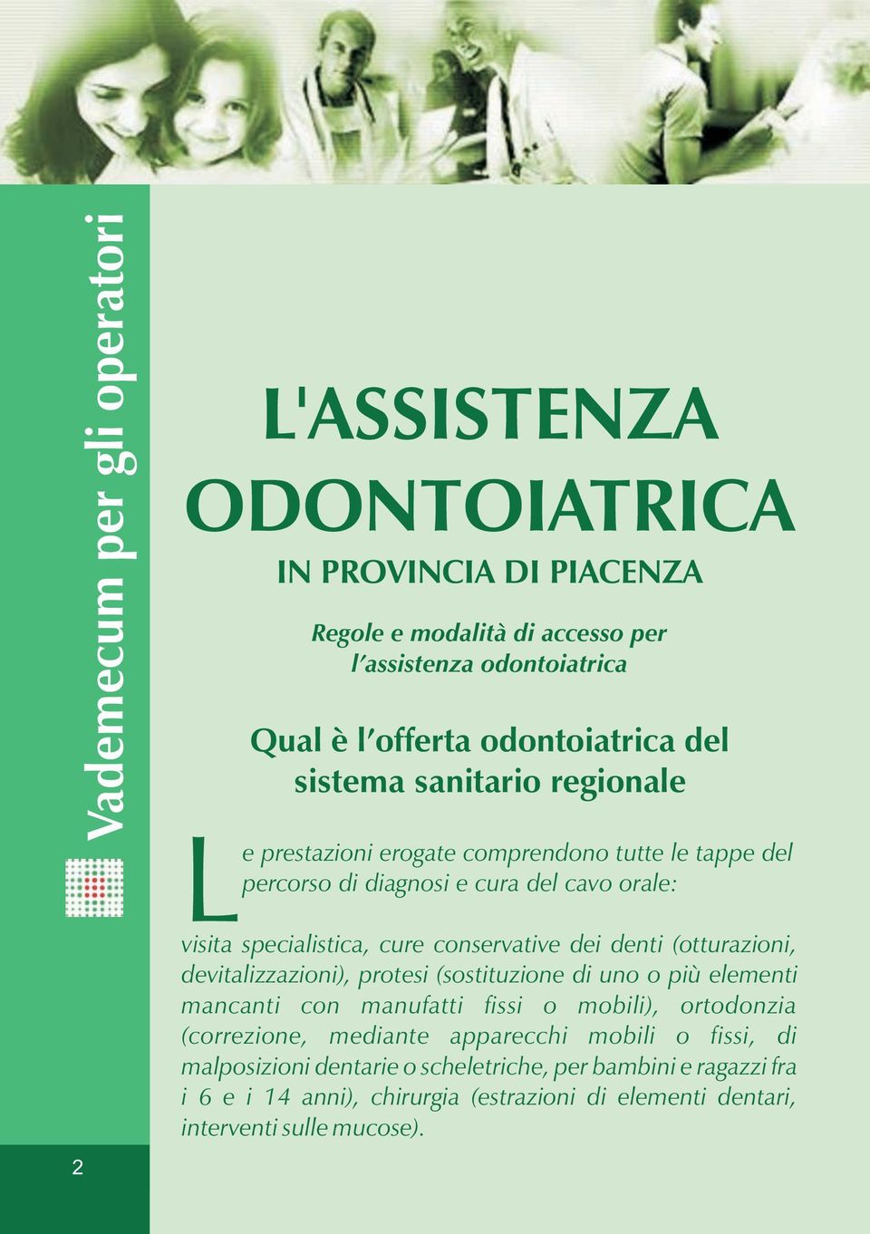 conservative dei denti (otturazioni, devitalizzazioni), protesi (sostituzione di uno o più elementi mancanti con manufatti fissi o mobili), ortodonzia (correzione,