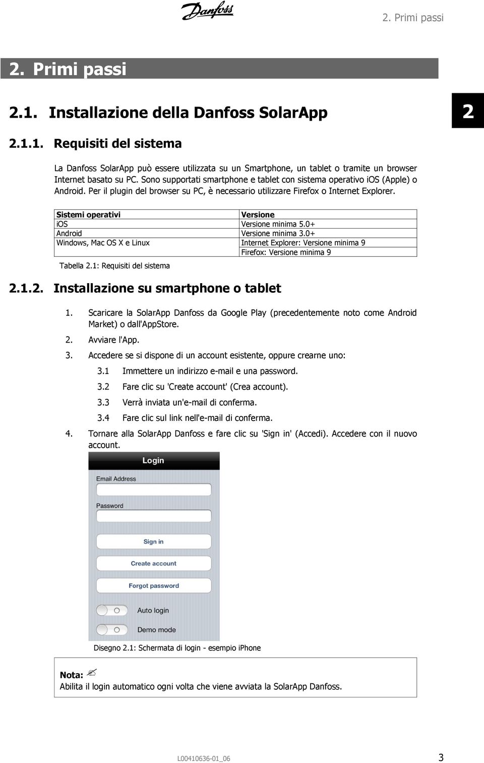 Sistemi operativi Versione ios Versione minima 5.0+ Android Versione minima 3.0+ Windows, Mac OS X e Linux Internet Explorer: Versione minima 9 Firefox: Versione minima 9 Tabella 2.