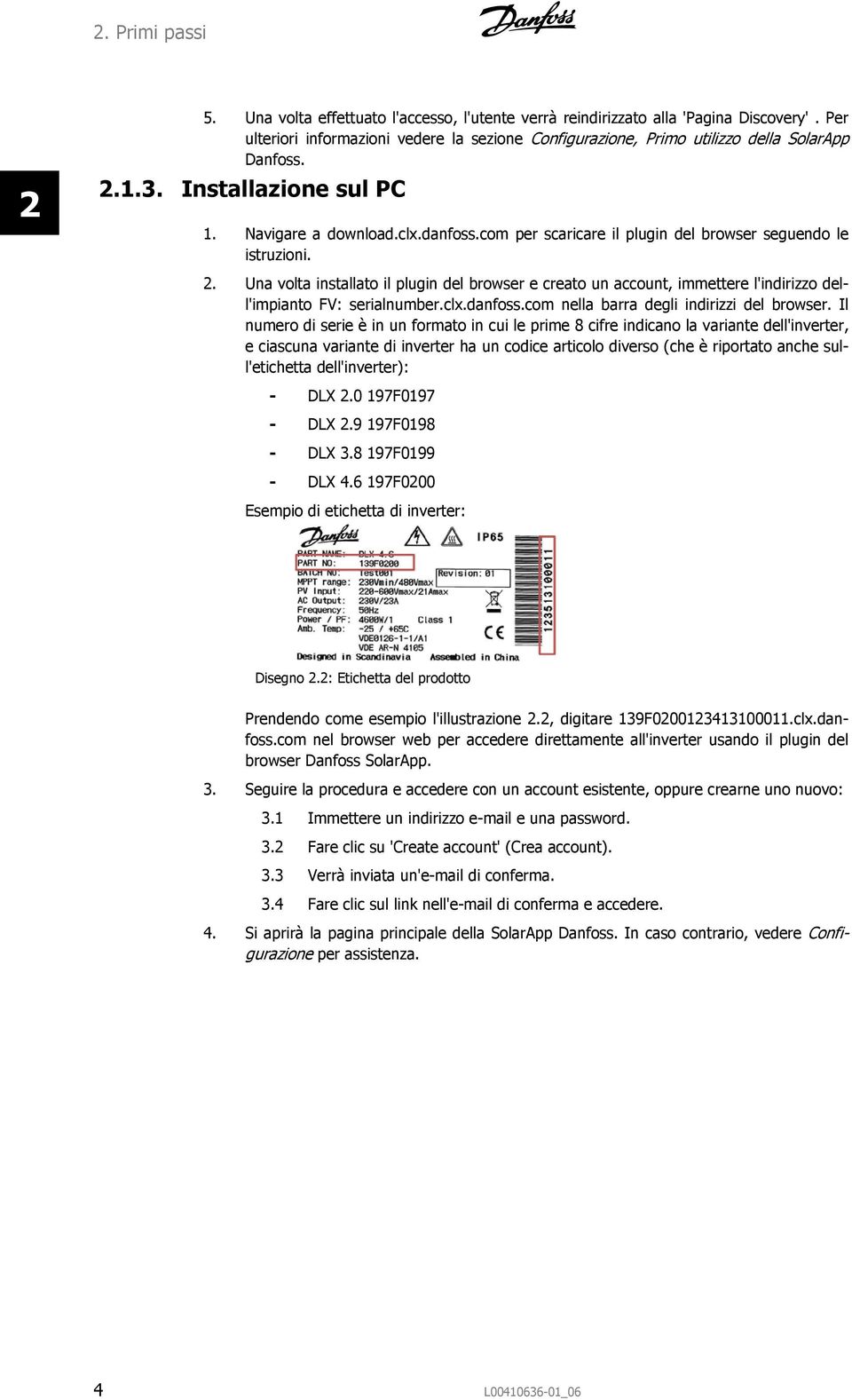 com per scaricare il plugin del browser seguendo le istruzioni. 2. Una volta installato il plugin del browser e creato un account, immettere l'indirizzo dell'impianto FV: serialnumber.clx.danfoss.