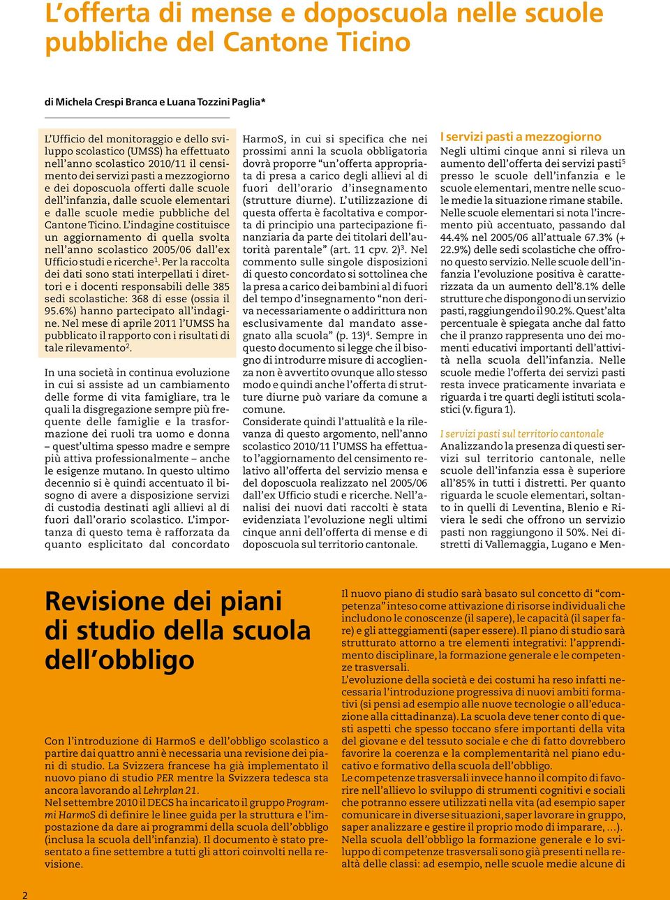 L indagine costituisce un aggiornamento di quella svolta nell anno scolastico dall ex Ufficio studi e ricerche 1.