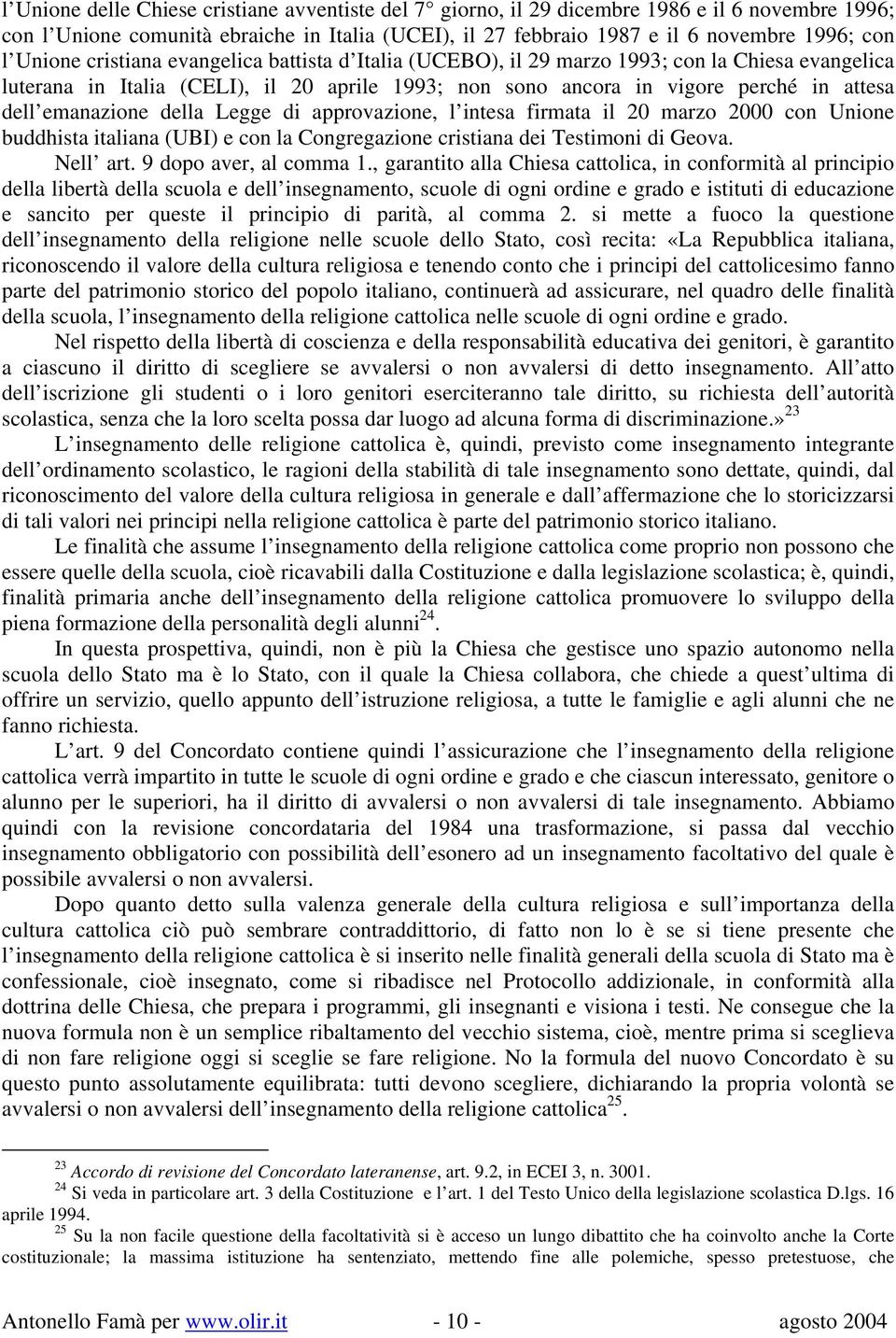 emanazione della Legge di approvazione, l intesa firmata il 20 marzo 2000 con Unione buddhista italiana (UBI) e con la Congregazione cristiana dei Testimoni di Geova. Nell art.