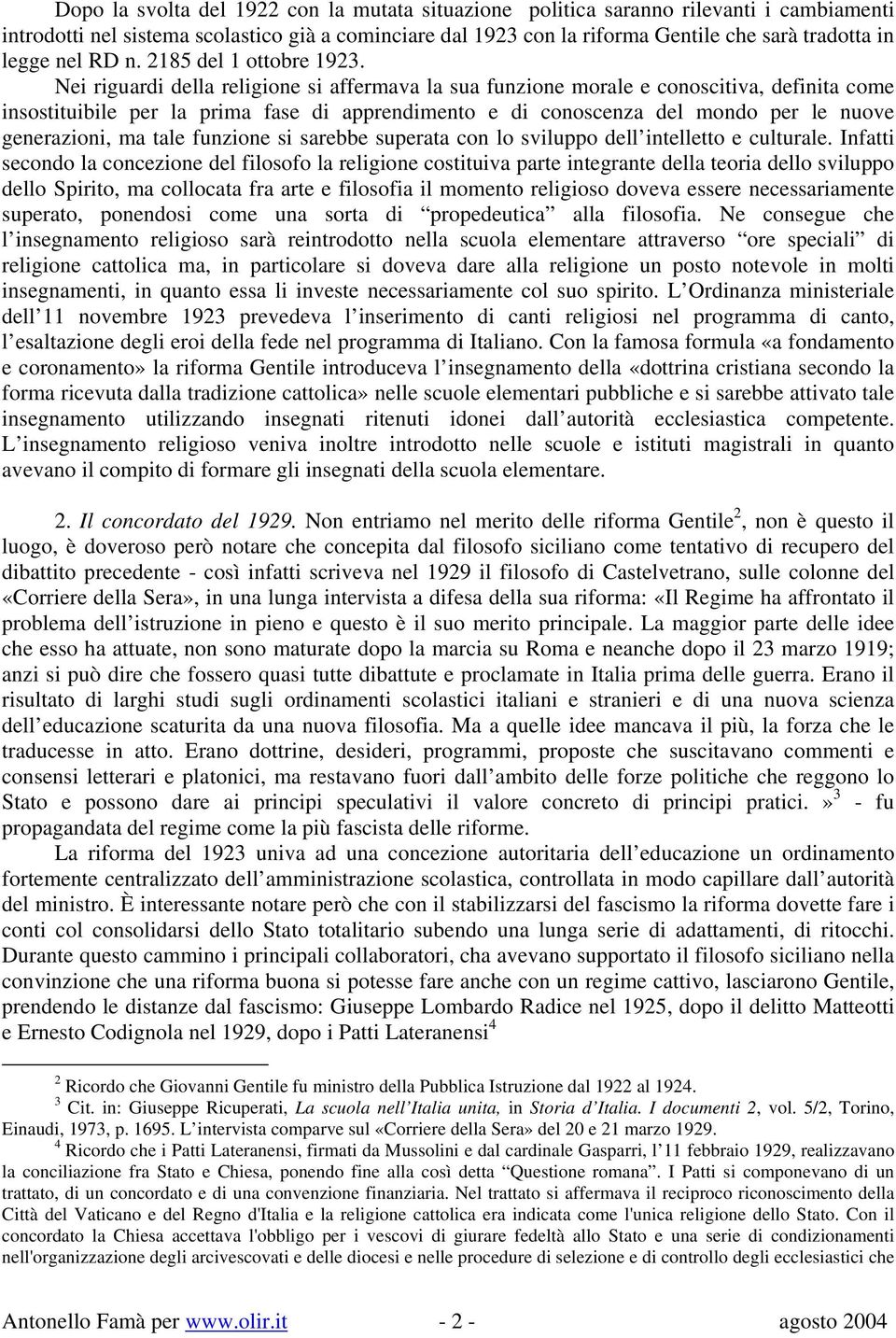 Nei riguardi della religione si affermava la sua funzione morale e conoscitiva, definita come insostituibile per la prima fase di apprendimento e di conoscenza del mondo per le nuove generazioni, ma