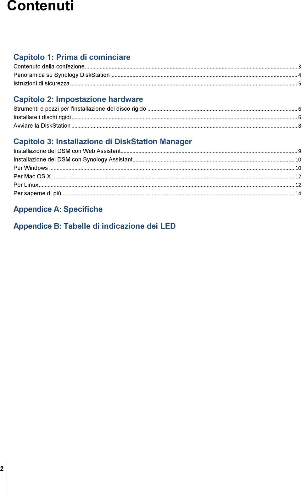 .. 6 Avviare la DiskStation... 8 Capitolo 3: Installazione di DiskStation Manager Installazione del DSM con Web Assistant.