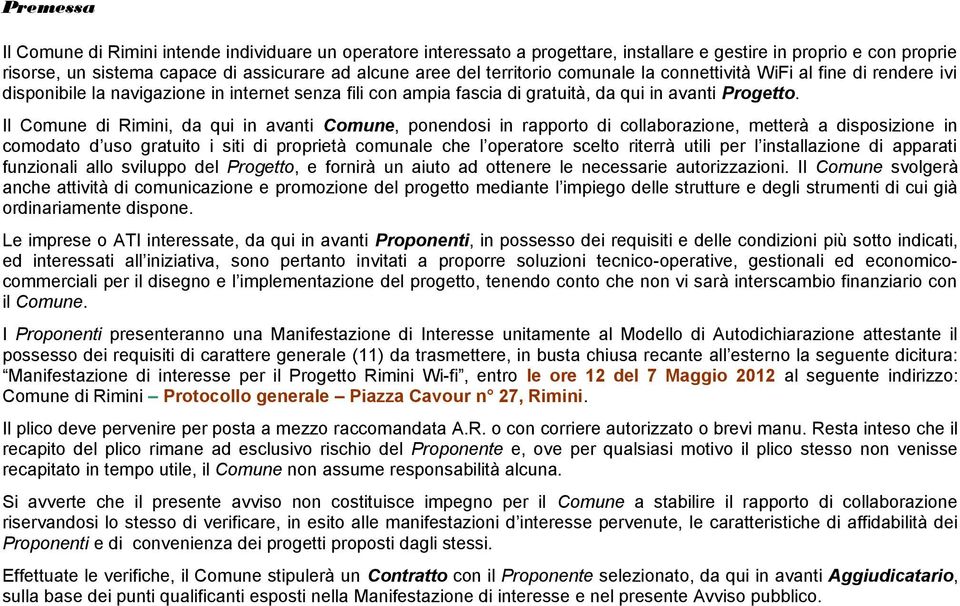 Il Comune di Rimini, da qui in avanti Comune, ponendosi in rapporto di collaborazione, metterà a disposizione in comodato d uso gratuito i siti di proprietà comunale che l operatore scelto riterrà