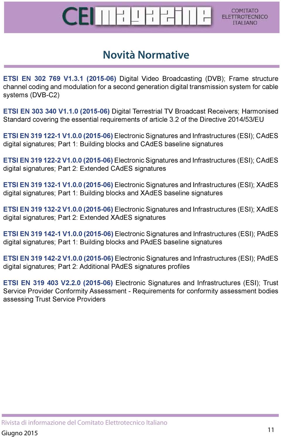 0.0 (2015-06) Electronic Signatures and Infrastructures (ESI); CAdES digital signatures; Part 2: Extended CAdES signatures ETSI EN 319 132-1 V1.0.0 (2015-06) Electronic Signatures and Infrastructures (ESI); XAdES digital signatures; Part 1: Building blocks and XAdES baseline signatures ETSI EN 319 132-2 V1.