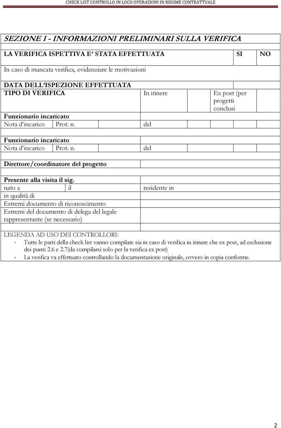 nato a il residente in in qualità di Estremi documento di riconoscimento Estremi del documento di delega del legale rappresentante (se necessario) LEGENDA AD USO DEI CONTROLLORI: - Tutte le parti