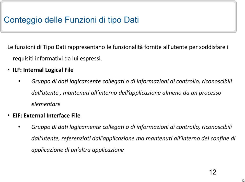 ILF: Internal Logical File Gruppo di dati logicamente collegati o di informazioni di controllo, riconoscibili dall utente, mantenuti all interno dell