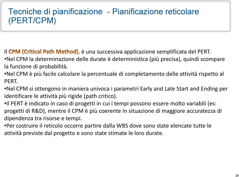 Nel CPM è più facile calcolare la percentuale di completamento delle attività rispetto al PERT.