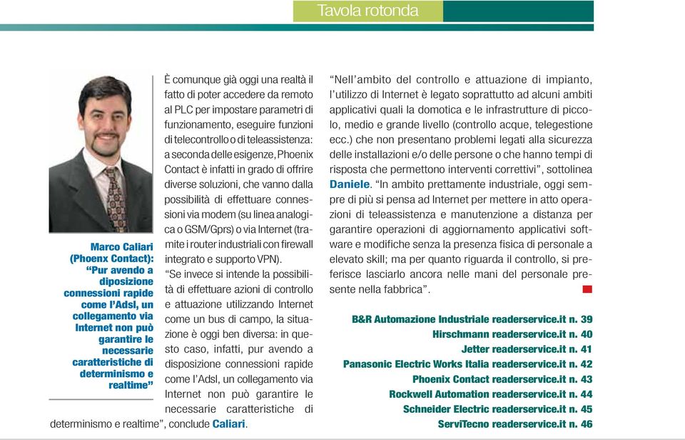 Phoenix Contact è infatti in grado di offrire diverse soluzioni, che vanno dalla possibilità di effettuare connessioni via modem (su linea analogica o GSM/Gprs) o via Internet (tramite i router