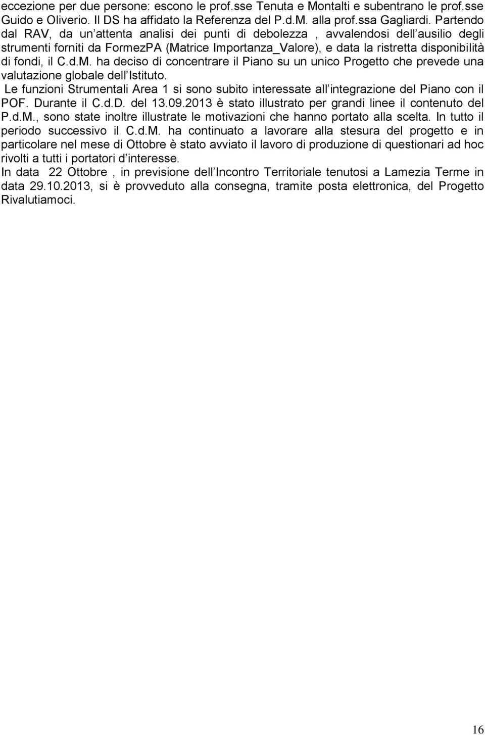 il C.d.M. ha deciso di concentrare il Piano su un unico Progetto che prevede una valutazione globale dell Istituto.