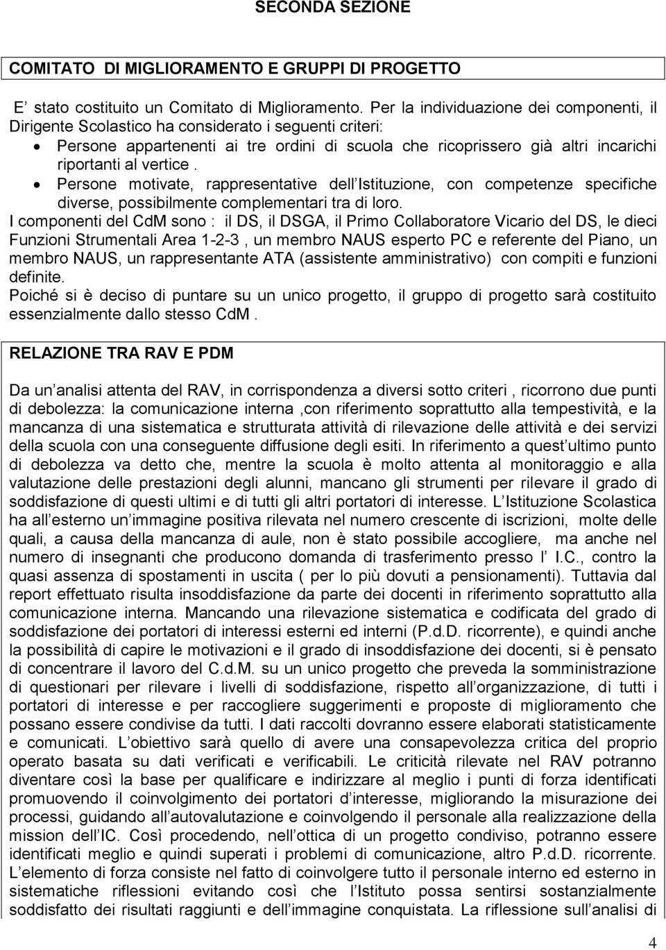 vertice. Persone motivate, rappresentative dell Istituzione, con competenze specifiche diverse, possibilmente complementari tra di loro.