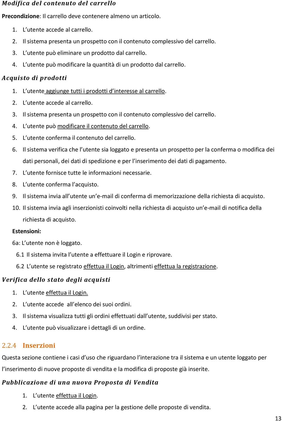 Acquisto di prodotti 1. L utente aggiunge tutti i prodotti d interesse al carrello. 2. L utente accede al carrello. 3. Il sistema presenta un prospetto con il contenuto complessivo del carrello. 4.