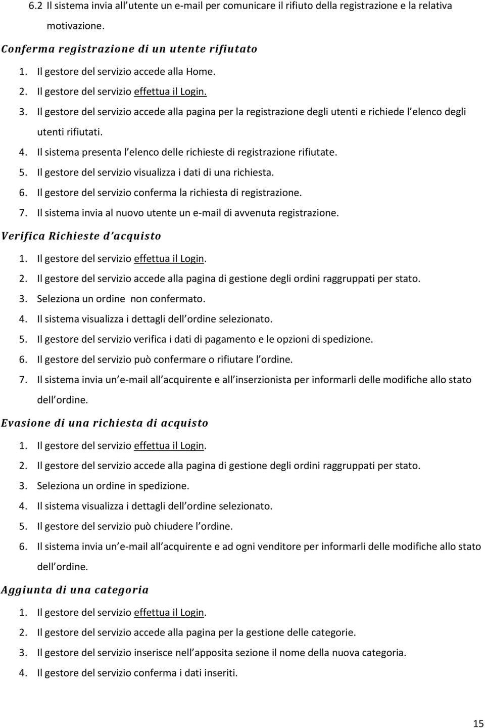 Il gestore del servizio accede alla pagina per la registrazione degli utenti e richiede l elenco degli utenti rifiutati. 4. Il sistema presenta l elenco delle richieste di registrazione rifiutate. 5.