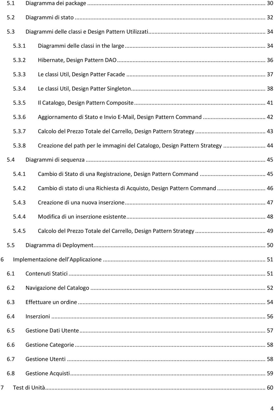 .. 42 5.3.7 Calcolo del Prezzo Totale del Carrello, Design Pattern Strategy... 43 5.3.8 Creazione del path per le immagini del Catalogo, Design Pattern Strategy... 44 5.4 Diagrammi di sequenza... 45 5.