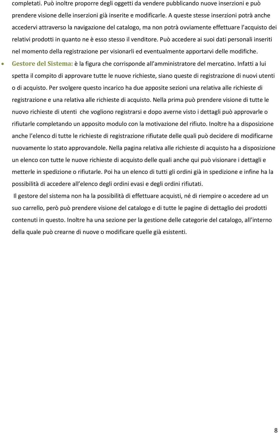 Può accedere ai suoi dati personali inseriti nel momento della registrazione per visionarli ed eventualmente apportarvi delle modifiche.