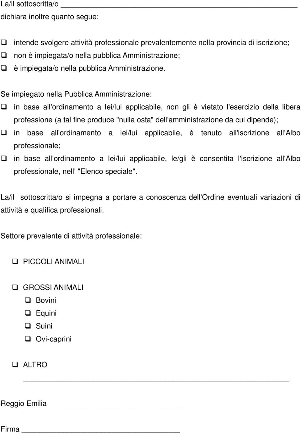 Se impiegato nella Pubblica Amministrazione: in base all'ordinamento a lei/lui applicabile, non gli è vietato l'esercizio della libera professione (a tal fine produce "nulla osta"