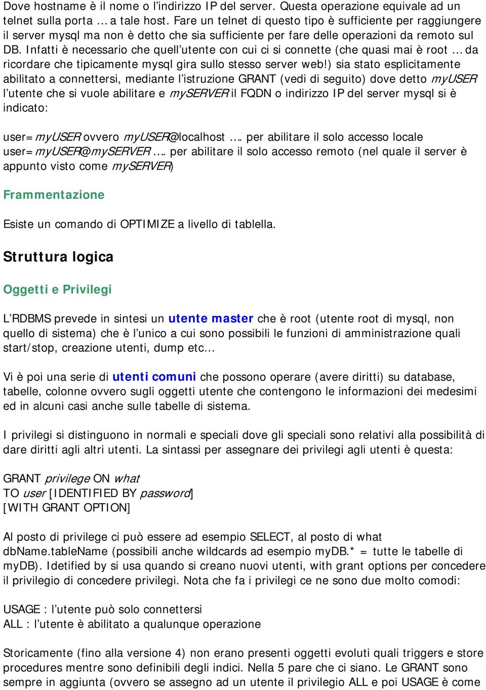 Infatti è necessario che quell utente con cui ci si connette (che quasi mai è root da ricordare che tipicamente mysql gira sullo stesso server web!