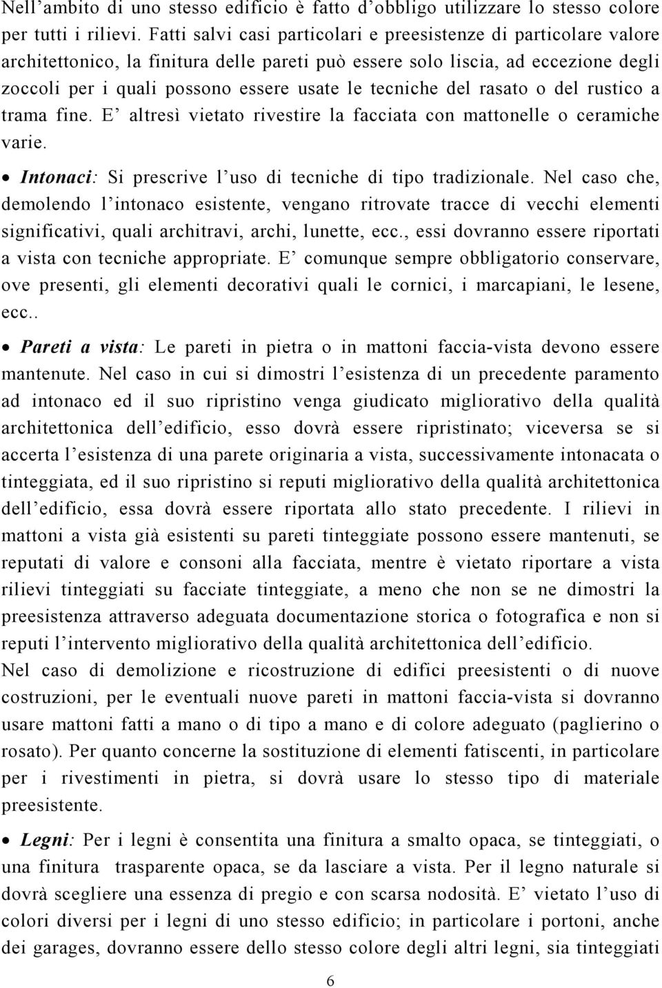 tecniche del rasato o del rustico a trama fine. E altresì vietato rivestire la facciata con mattonelle o ceramiche varie. Intonaci: Si prescrive l uso di tecniche di tipo tradizionale.