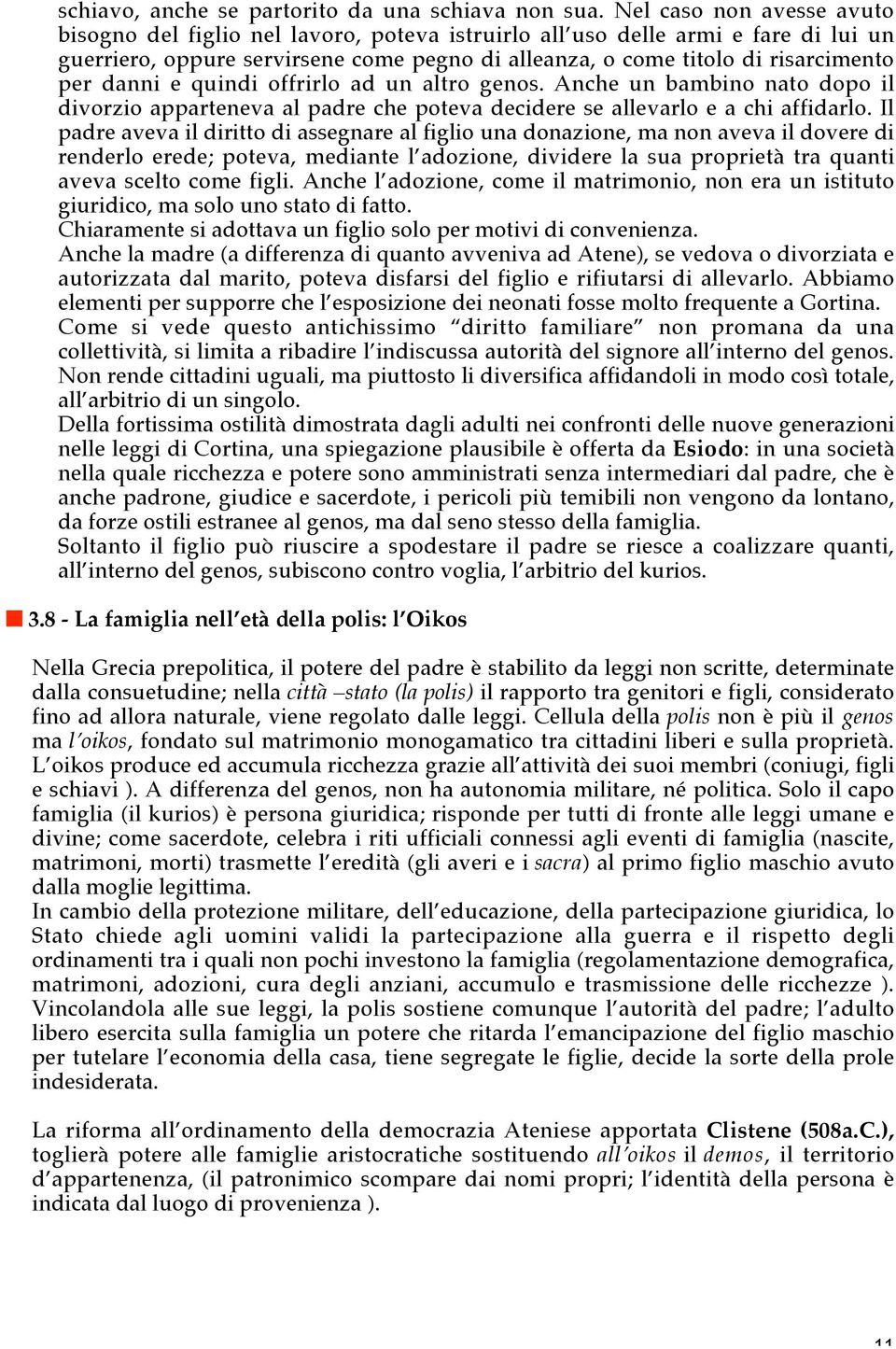 danni e quindi offrirlo ad un altro genos. Anche un bambino nato dopo il divorzio apparteneva al padre che poteva decidere se allevarlo e a chi affidarlo.