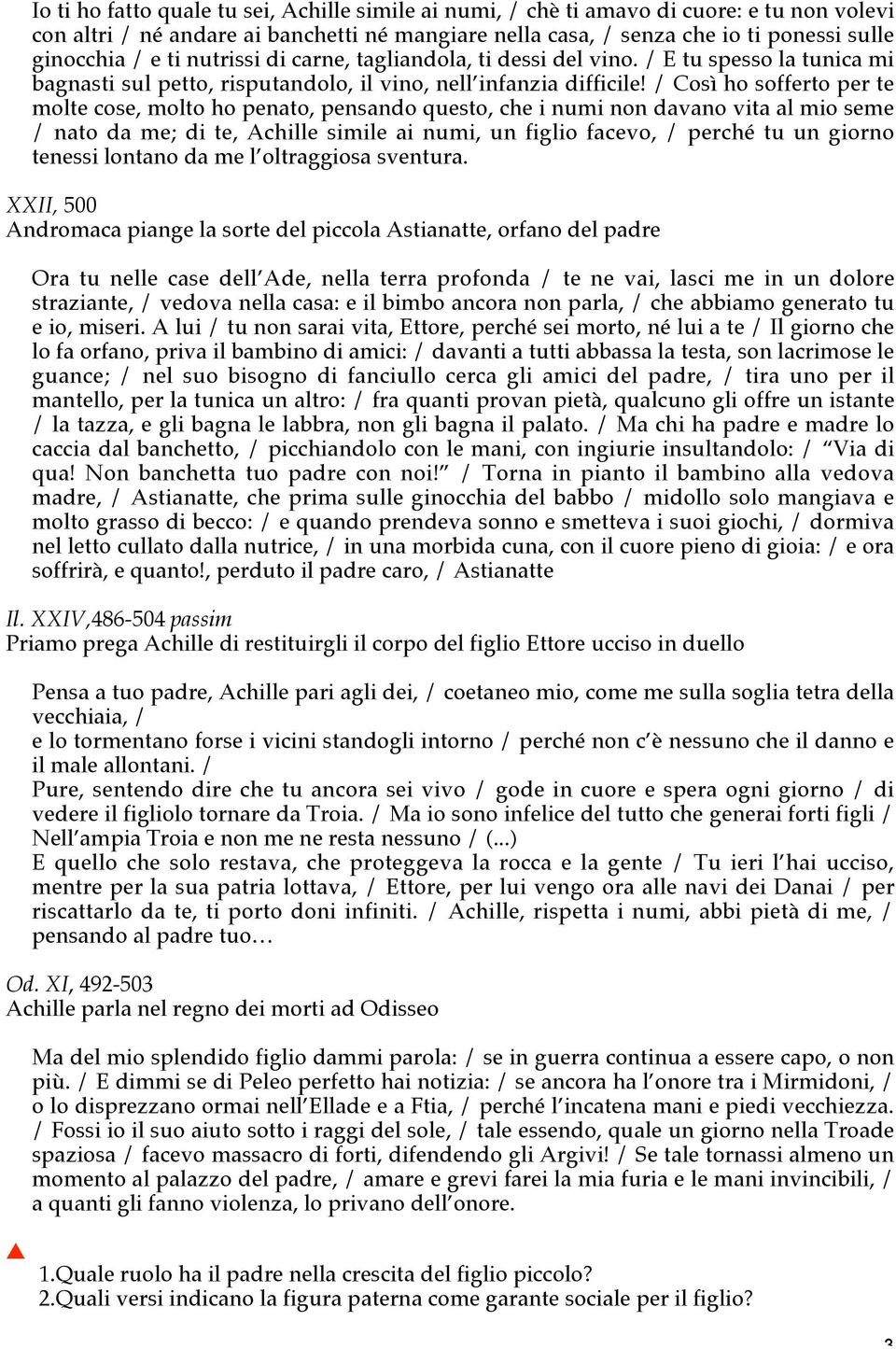 / Così ho sofferto per te molte cose, molto ho penato, pensando questo, che i numi non davano vita al mio seme / nato da me; di te, Achille simile ai numi, un figlio facevo, / perché tu un giorno