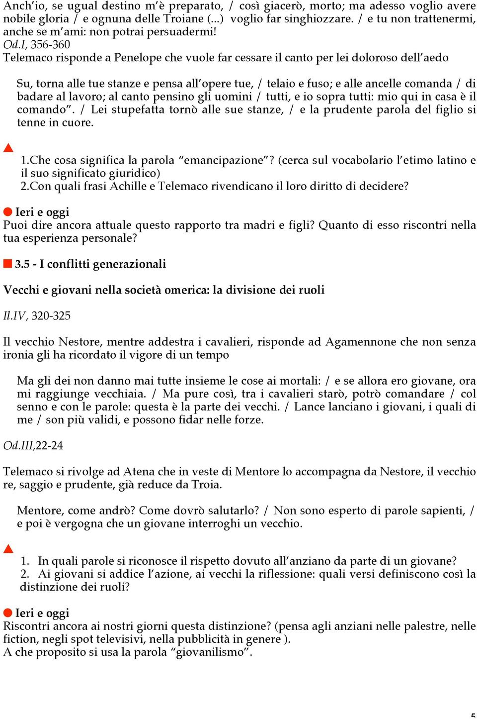 I, 356-360 Telemaco risponde a Penelope che vuole far cessare il canto per lei doloroso dell aedo Su, torna alle tue stanze e pensa all opere tue, / telaio e fuso; e alle ancelle comanda / di badare