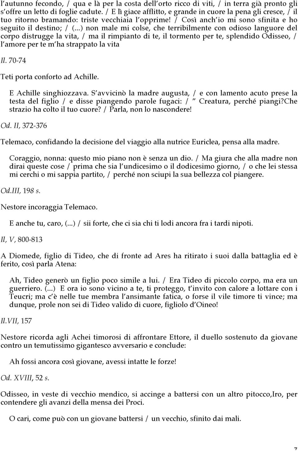 ..) non male mi colse, che terribilmente con odioso languore del corpo distrugge la vita, / ma il rimpianto di te, il tormento per te, splendido Odisseo, / l amore per te m ha strappato la vita Il.