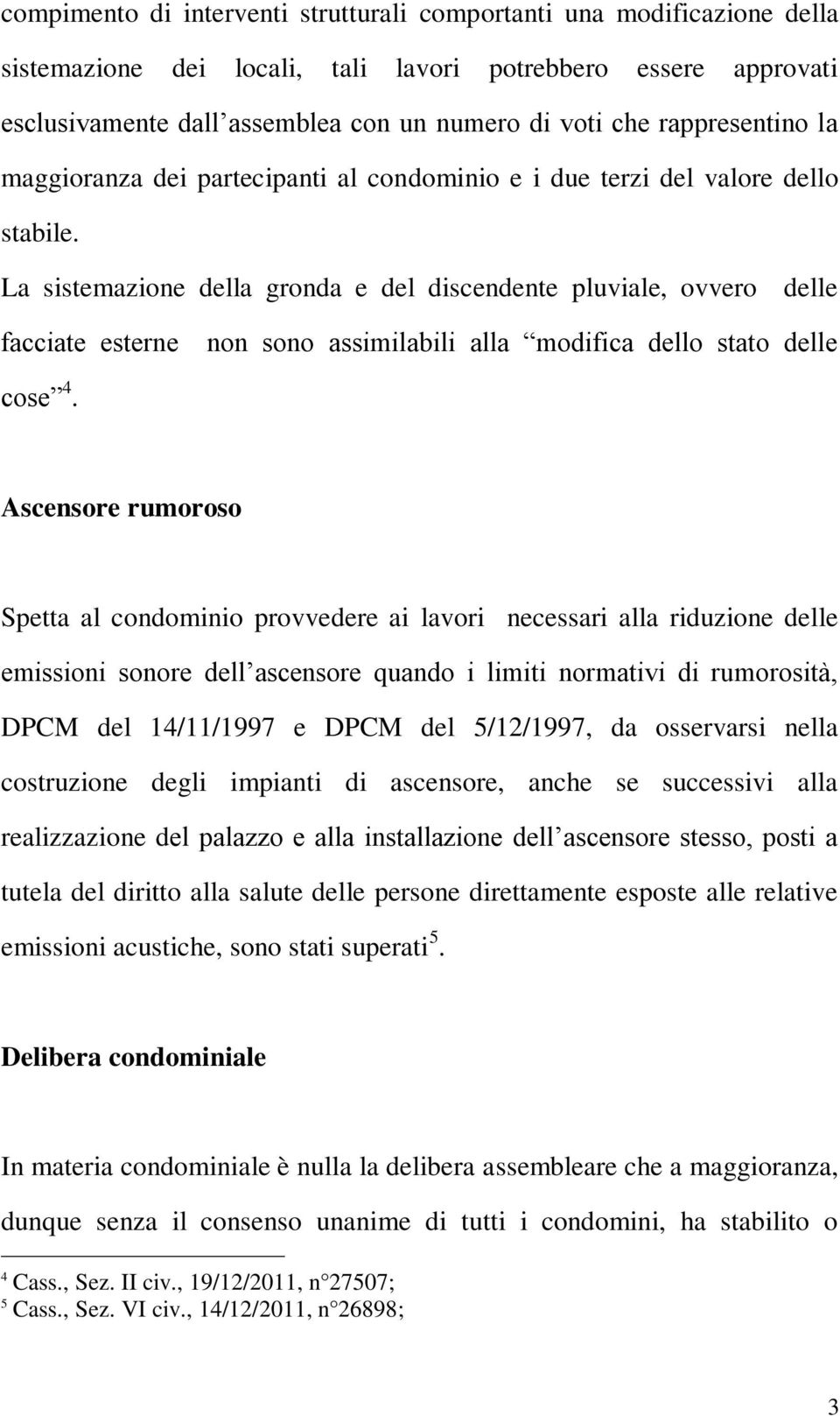 La sistemazione della gronda e del discendente pluviale, ovvero delle facciate esterne non sono assimilabili alla modifica dello stato delle cose 4.