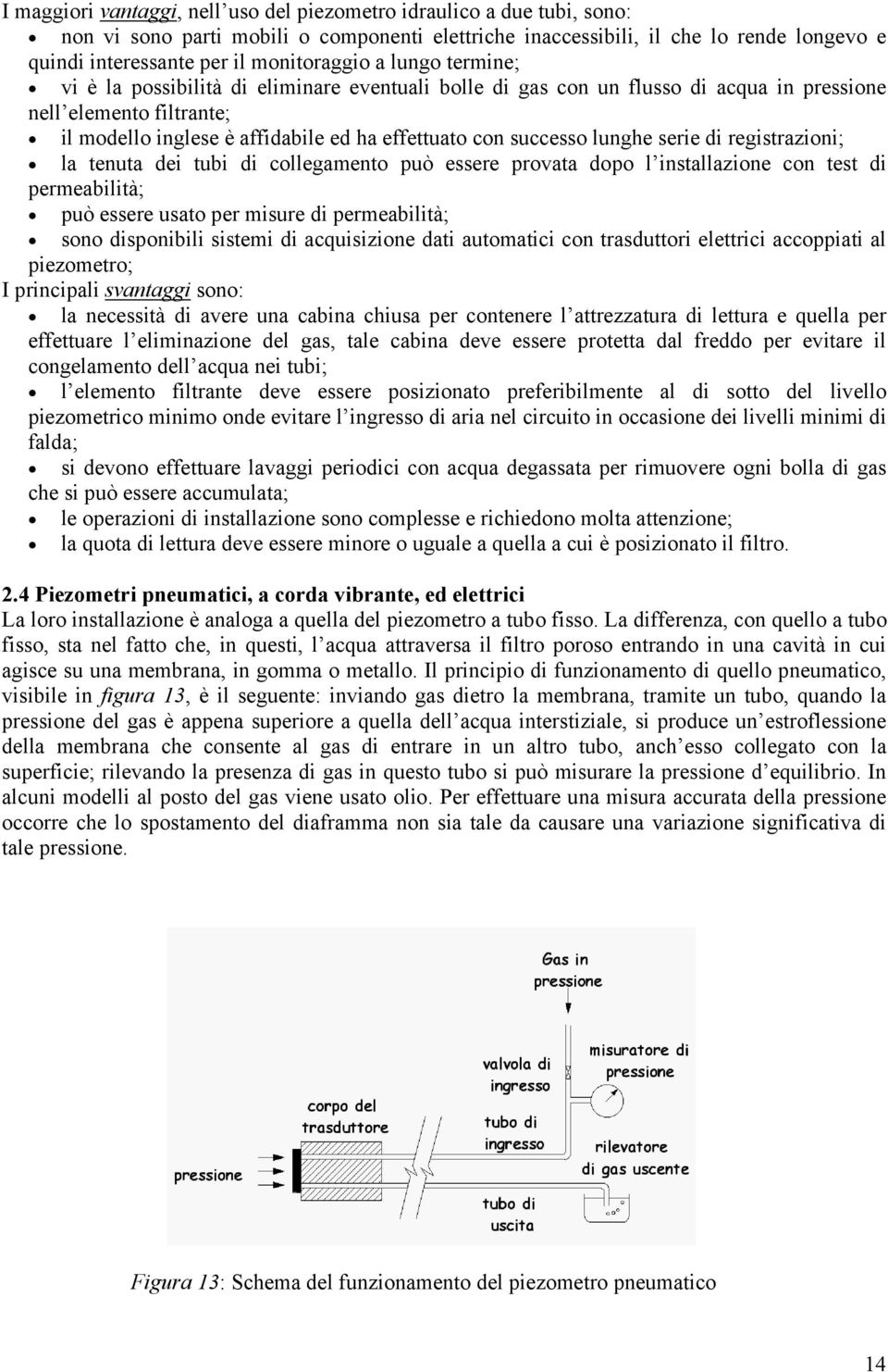 successo lunghe serie di registrazioni; la tenuta dei tubi di collegamento può essere provata dopo l installazione con test di permeabilità; può essere usato per misure di permeabilità; sono