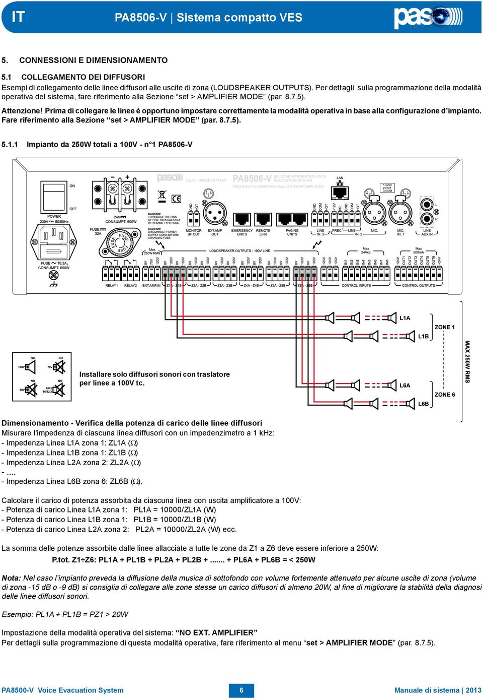 Prima di collegare le linee è opportuno impostare correttamente la modalità operativa in base alla configurazione d impianto. Fare riferimento alla Sezione set > AMPLIFIER MODE (par. 8.7.5). 5.1.