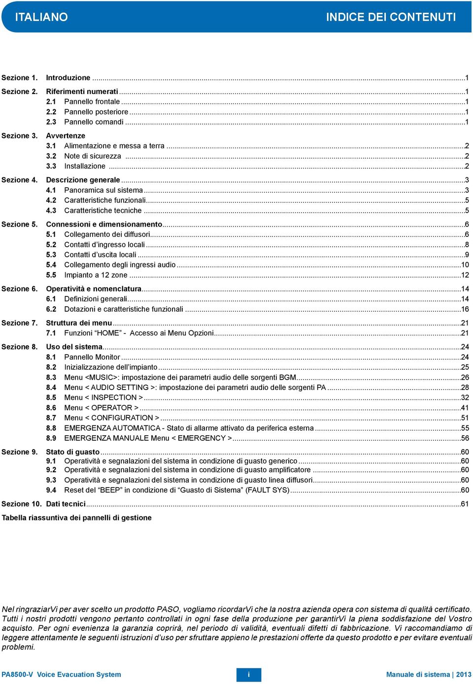 ..5.. 4.3 Caratteristiche tecniche...5 Sezione 5. Connessioni e dimensionamento...6.. 5.1 Collegamento dei diffusori...6.. 5.2 Contatti d ingresso locali...8.. 5.3 Contatti d uscita locali...9.. 5.4 Collegamento degli ingressi audio.