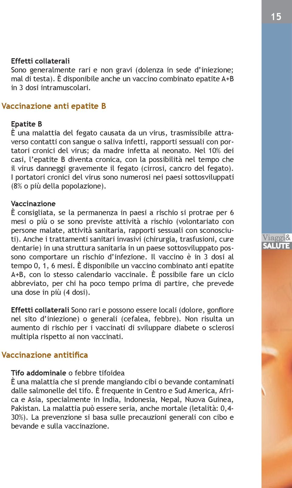 da madre infetta al neonato. Nel 10% dei casi, l epatite B diventa cronica, con la possibilità nel tempo che il virus danneggi gravemente il fegato (cirrosi, cancro del fegato).