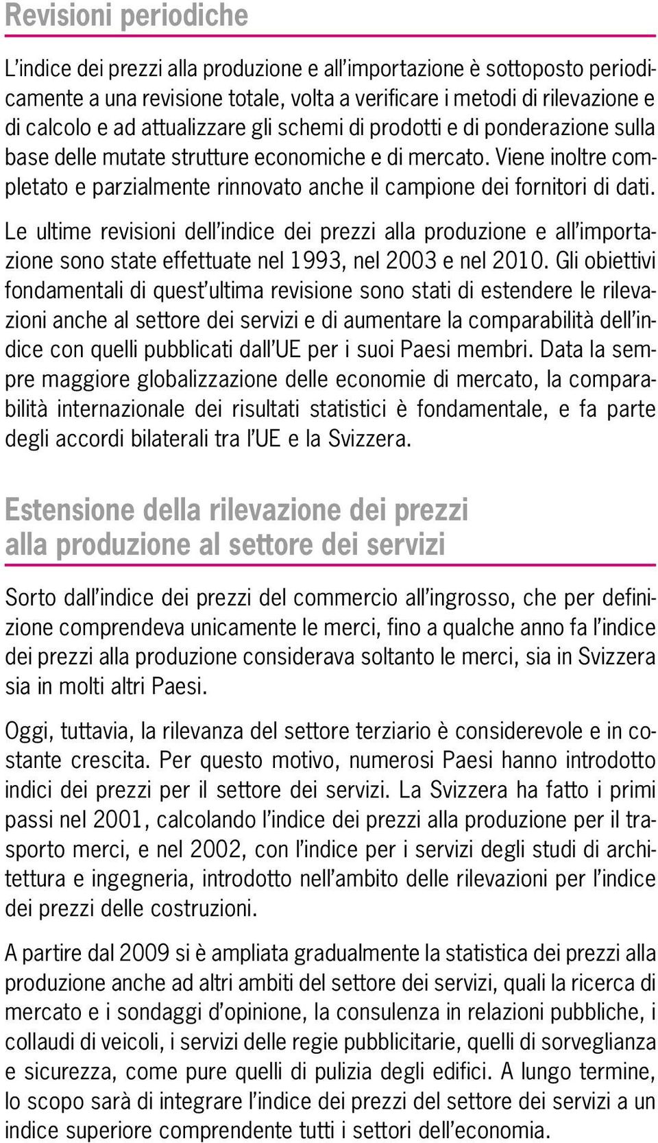 Viene inoltre completato e parzialmente rinnovato anche il campione dei fornitori di dati.