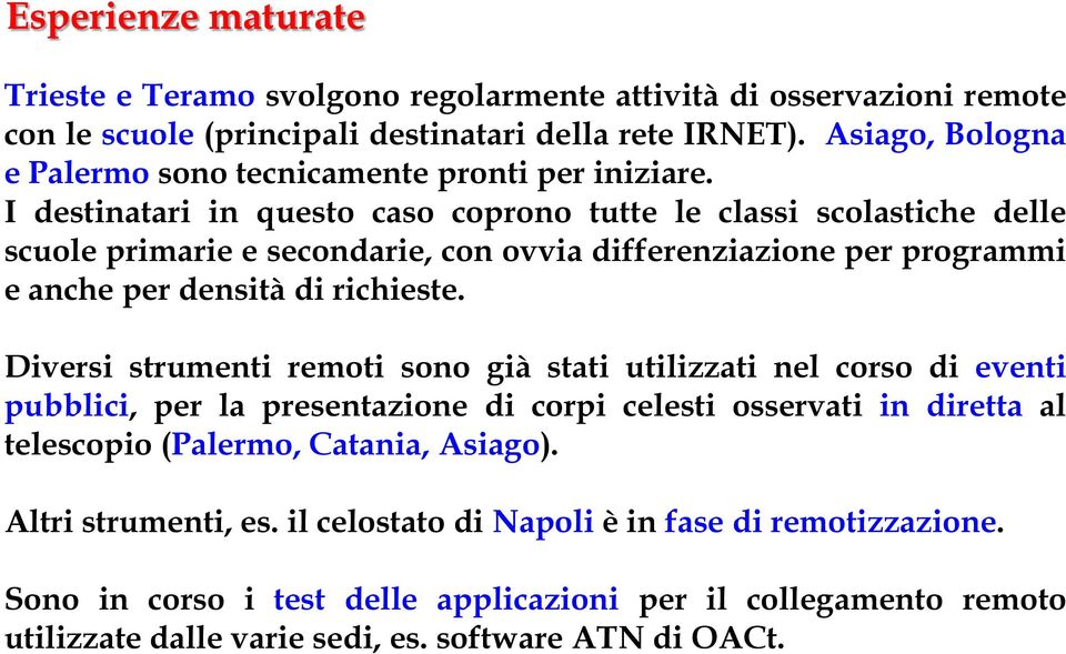 I destinatari in questo caso coprono tutte le classi scolastiche delle scuole primarie e secondarie, con ovvia differenziazione per programmi e anche per densità di richieste.