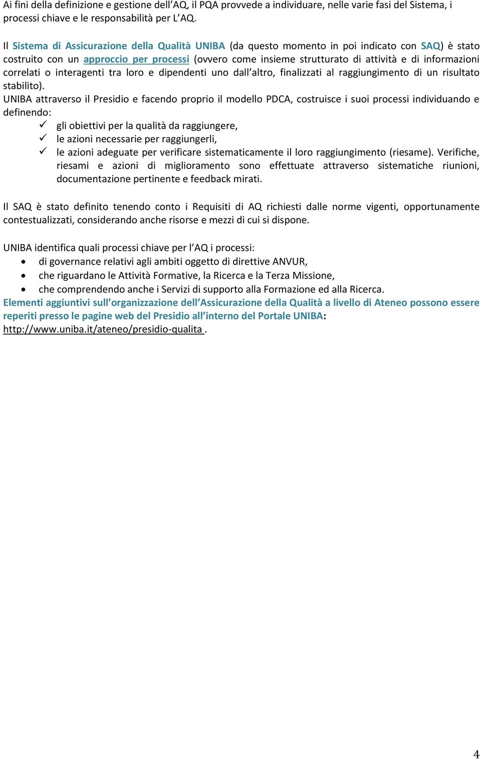 informazioni correlati o interagenti tra loro e dipendenti uno dall altro, finalizzati al raggiungimento di un risultato stabilito).