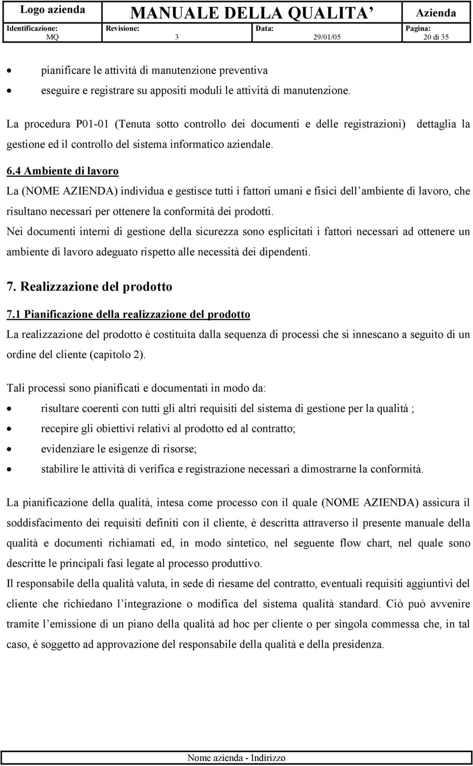 4 Ambiente di lavoro La (NOME AZIENDA) individua e gestisce tutti i fattori umani e fisici dell ambiente di lavoro, che risultano necessari per ottenere la conformità dei prodotti.