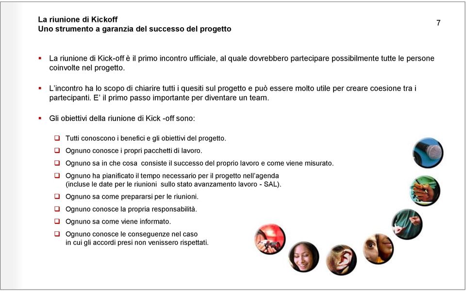 E il primo passo importante per diventare un team. Gli obiettivi della riunione di Kick -off sono: Tutti conoscono i benefici e gli obiettivi del progetto. Ognuno conosce i propri pacchetti di lavoro.