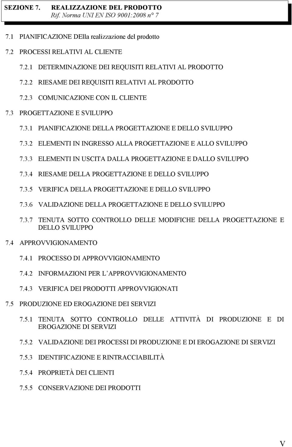 3.3 ELEMENTI IN USCITA DALLA PROGETTAZIONE E DALLO SVILUPPO 7.3.4 RIESAME DELLA PROGETTAZIONE E DELLO SVILUPPO 7.3.5 VERIFICA DELLA PROGETTAZIONE E DELLO SVILUPPO 7.3.6 VALIDAZIONE DELLA PROGETTAZIONE E DELLO SVILUPPO 7.