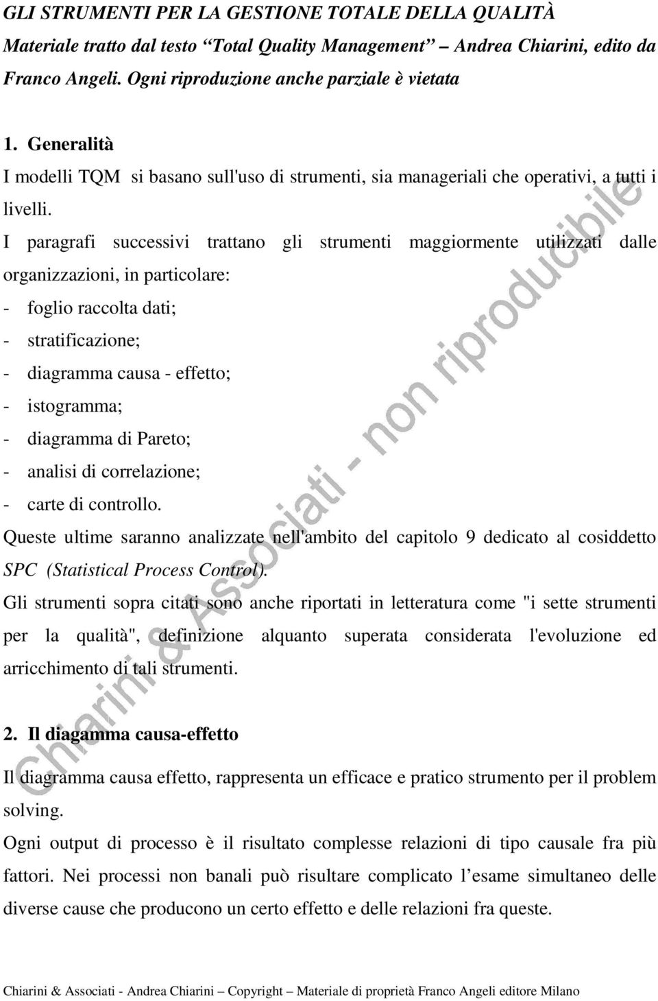 I paragrafi successivi trattano gli strumenti maggiormente utilizzati dalle organizzazioni, in particolare: - foglio raccolta dati; - stratificazione; - diagramma causa - effetto; - istogramma; -