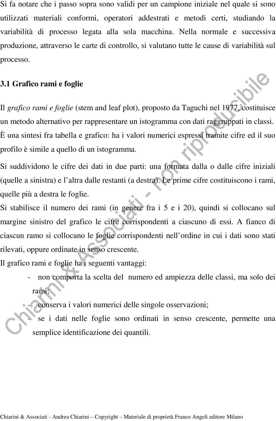 1 Grafico rami e foglie Il grafico rami e foglie (stem and leaf plot), proposto da Taguchi nel 1977, costituisce un metodo alternativo per rappresentare un istogramma con dati raggruppati in classi.