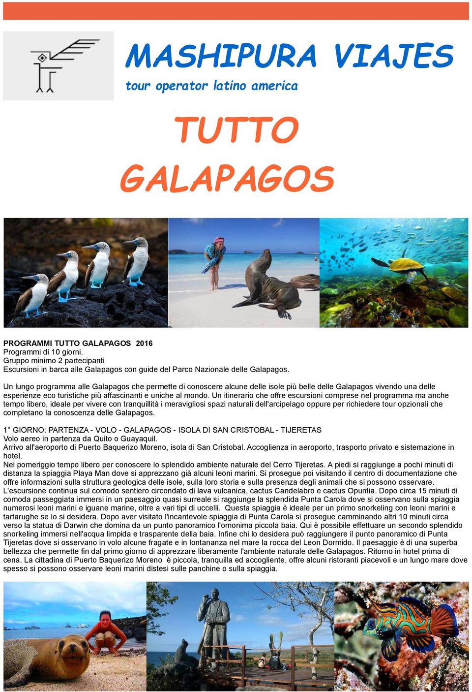 Un lungo programma alle Galapagos che permette di conoscere alcune delle isole più belle delle Galapagos vivendo una delle esperienze eco turistiche più affascinanti e uniche al mondo.