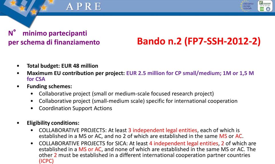 international cooperation Coordination Support Actions Eligibility conditions: COLLABORATIVE PROJECTS: At least 3 independent legal entities, each of which is established in a MS or AC, and no 2 of