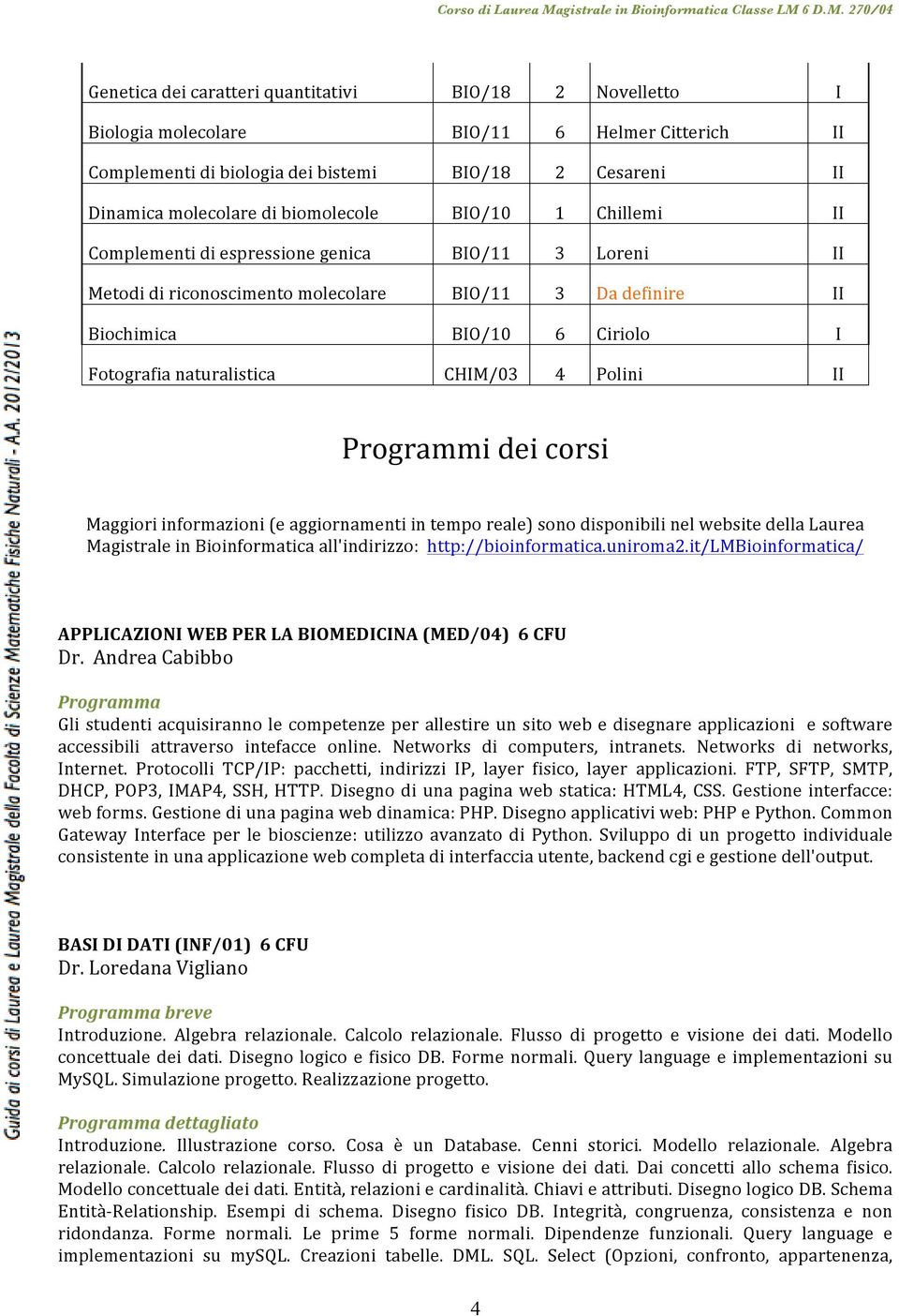 Polini II Programmi dei corsi Maggiori informazioni (e aggiornamenti in tempo reale) sono disponibili nel website della Laurea Magistrale in Bioinformatica all'indirizzo: http://bioinformatica.