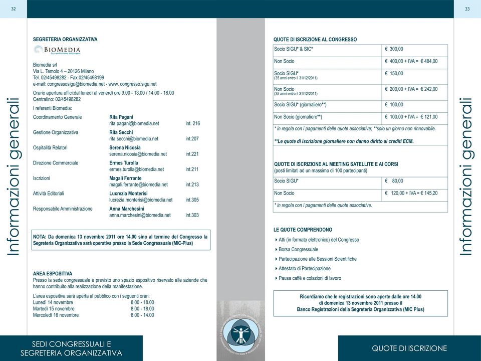 00 Centralino: 02/45498282 I referenti Biomedia: Coordinamento Generale Rita Pagani rita.pagani@biomedia.net int. 216 Gestione Organizzativa Rita Secchi rita.secchi@biomedia.net int.207 Ospitalità Relatori Serena Nicosia serena.