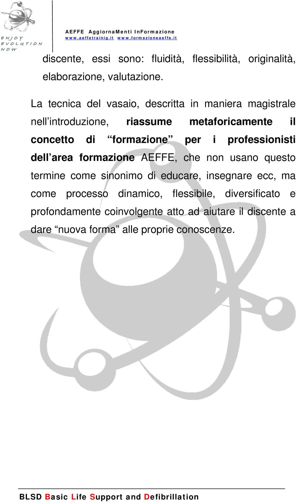 professionisti dell area formazione AEFFE, che non usano questo termine come sinonimo di educare, insegnare ecc, ma come processo