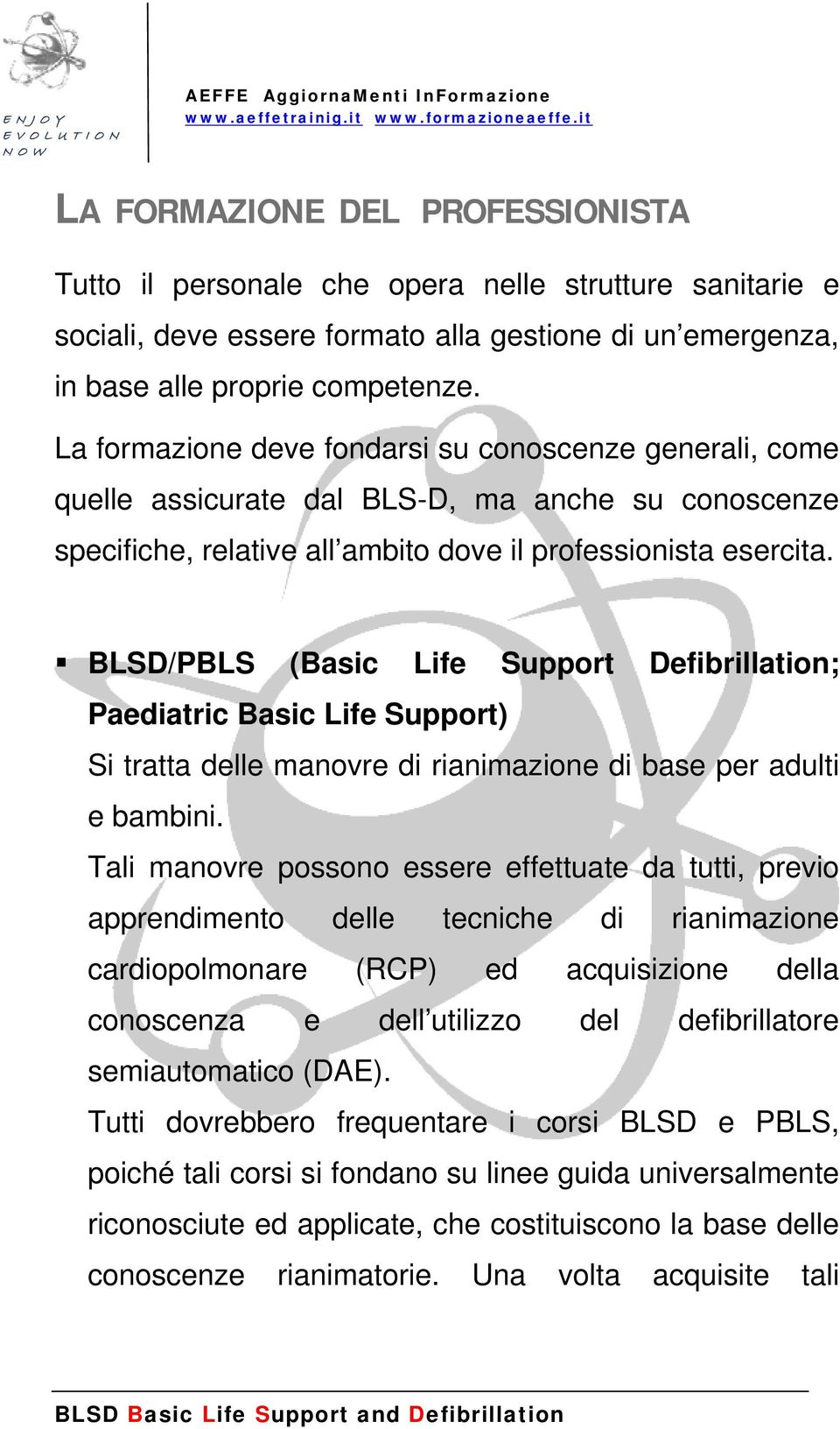 BLSD/PBLS (Basic Life Support Defibrillation; Paediatric Basic Life Support) Si tratta delle manovre di rianimazione di base per adulti e bambini.