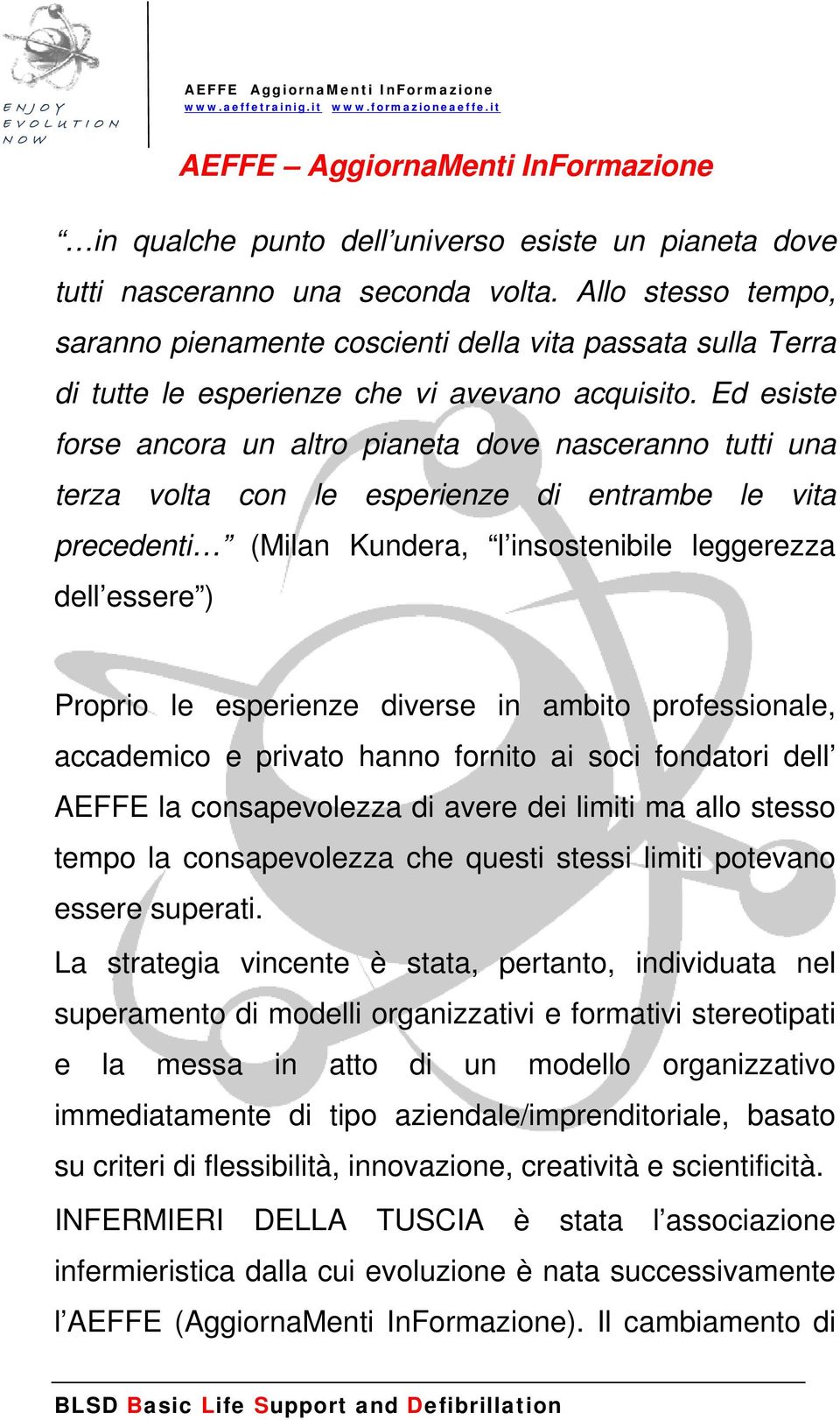 Ed esiste forse ancora un altro pianeta dove nasceranno tutti una terza volta con le esperienze di entrambe le vita precedenti (Milan Kundera, l insostenibile leggerezza dell essere ) Proprio le