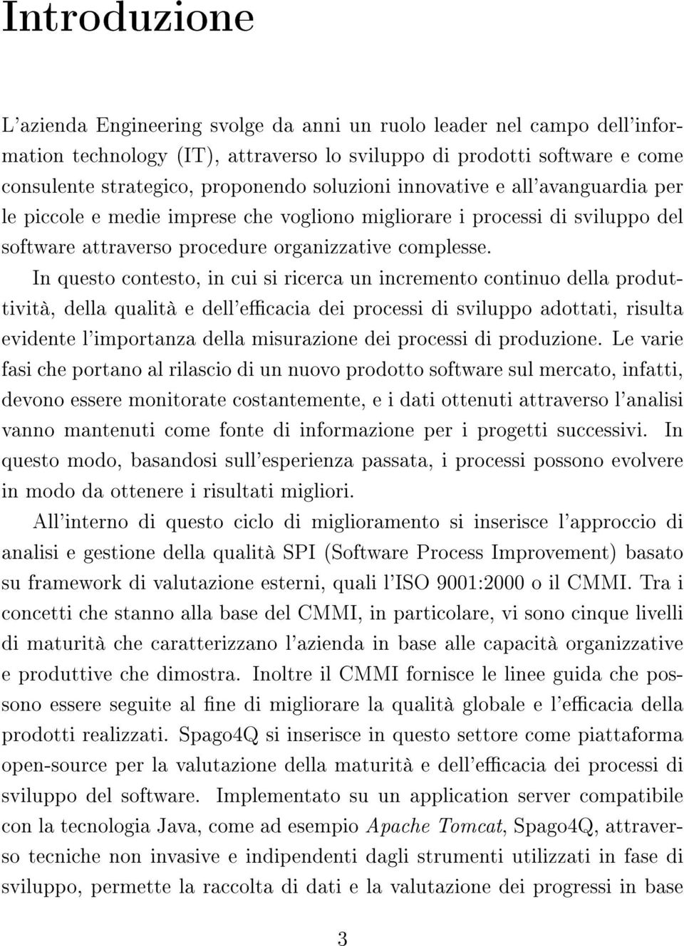 In questo contesto, in cui si ricerca un incremento continuo della produttività, della qualità e dell'ecacia dei processi di sviluppo adottati, risulta evidente l'importanza della misurazione dei