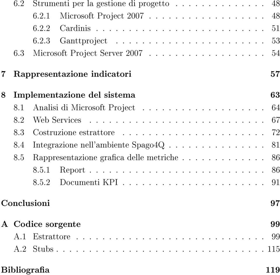 3 Costruzione estrattore...................... 72 8.4 Integrazione nell'ambiente Spago4Q............... 81 8.5 Rappresentazione graca delle metriche............. 86 8.5.1 Report........................... 86 8.5.2 Documenti KPI.