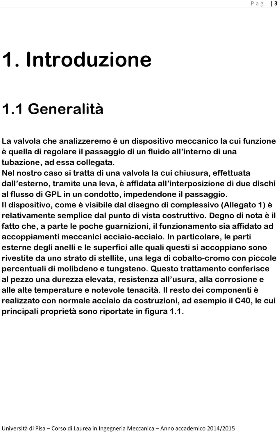 Nel nostro caso si tratta di una valvola la cui chiusura, effettuata dall esterno, tramite una leva, è affidata all interposizione di due dischi al flusso di GPL in un condotto, impedendone il